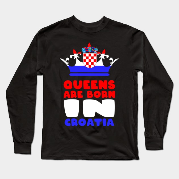 Queens are born in Croatia Long Sleeve T-Shirt by Slavstuff